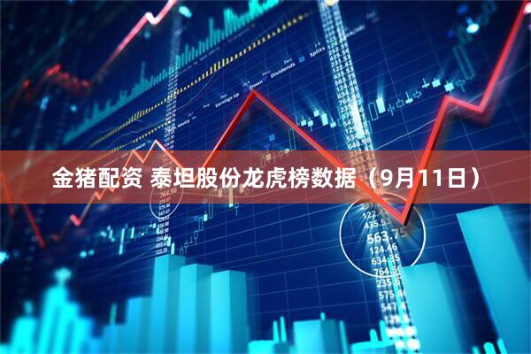 金猪配资 泰坦股份龙虎榜数据（9月11日）