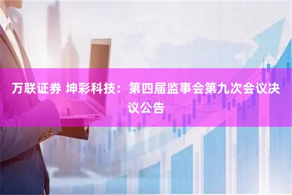 万联证券 坤彩科技：第四届监事会第九次会议决议公告