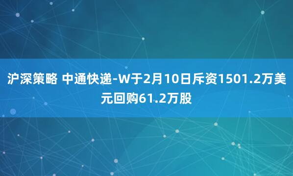沪深策略 中通快递-W于2月10日斥资1501.2万美元回购61.2万股