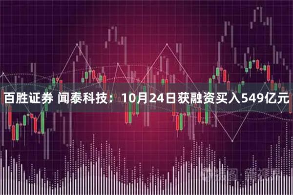 百胜证券 闻泰科技：10月24日获融资买入549亿元